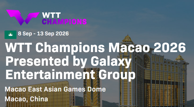 8 Sep - 13 Sep 2026 WTT Champions Macao 2026 Presented by Galaxy Entertainment Group Macao East Asian Games Dome Macao, China