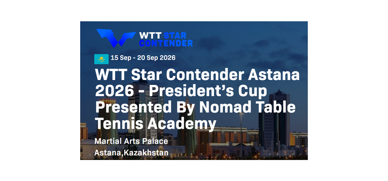 15 Sep - 20 Sep 2026 WTT Star Contender Astana 2026 - President’s Cup Presented By Nomad Table Tennis Academy